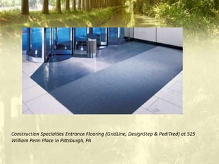 Construction Specialties Entrance Flooring (GridLine, DesignStep & PediTred) at 525
William Penn Place in Pittsburgh, PA
 