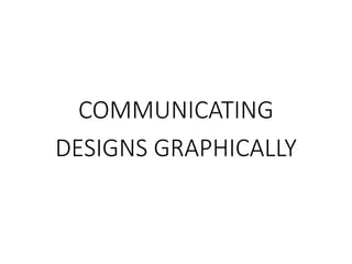 COMMUNICATING
DESIGNS GRAPHICALLY
 