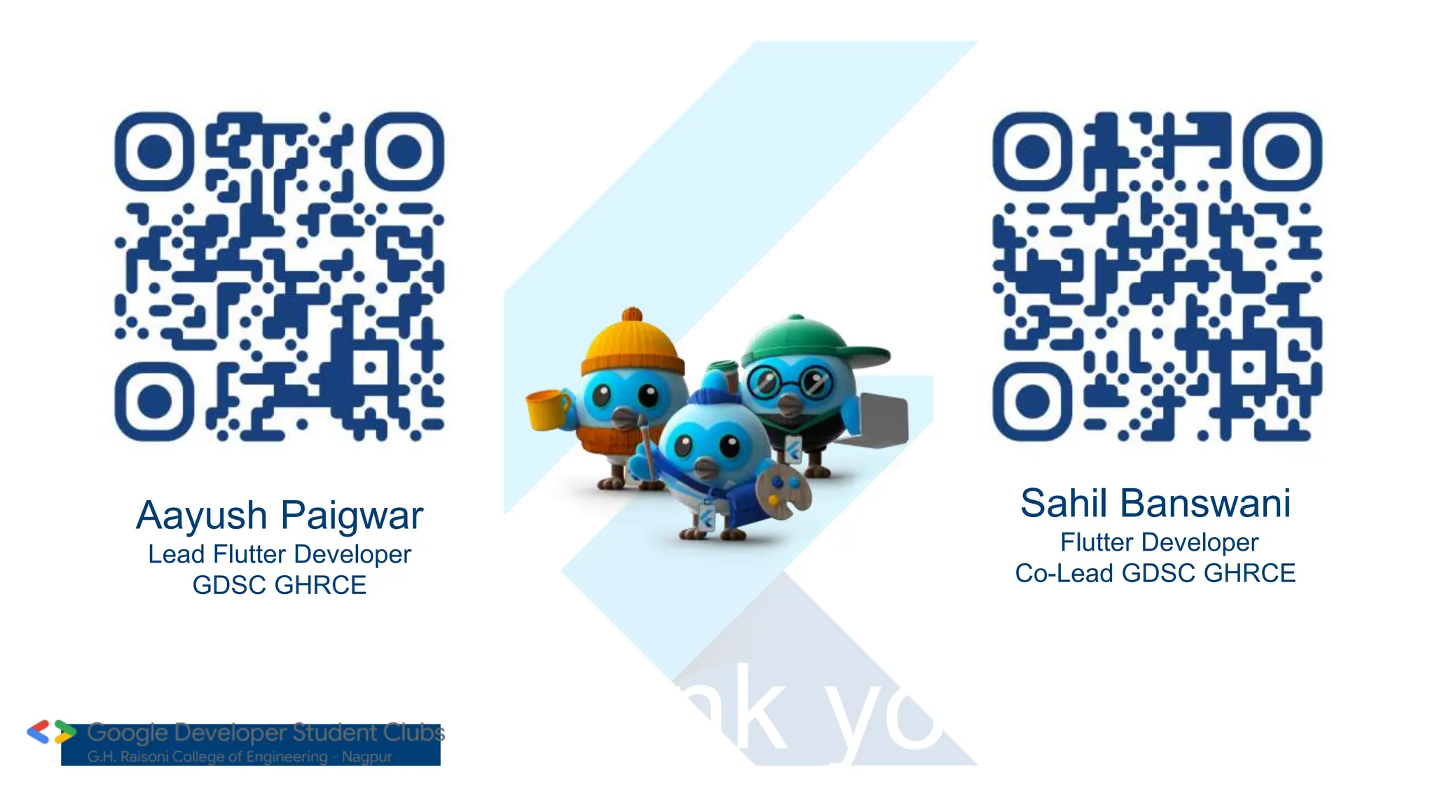 Thank you!
Aayush Paigwar
Lead Flutter Developer
GDSC GHRCE
Sahil Banswani
Flutter Developer
Co-Lead GDSC GHRCE
 