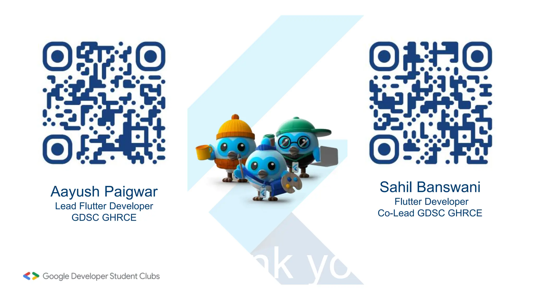 Thank you!
Aayush Paigwar
Lead Flutter Developer
GDSC GHRCE
Sahil Banswani
Flutter Developer
Co-Lead GDSC GHRCE
 