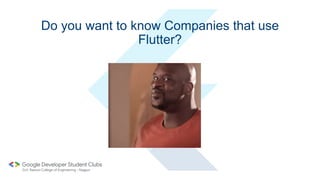 Do you want to know Companies that use
Flutter?
 