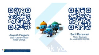 Thank you!
Aayush Paigwar
Lead Flutter Developer
GDSC GHRCE
Sahil Banswani
Flutter Developer
Co-Lead GDSC GHRCE
 