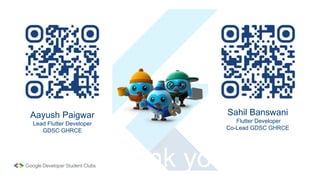 Thank you!
Aayush Paigwar
Lead Flutter Developer
GDSC GHRCE
Sahil Banswani
Flutter Developer
Co-Lead GDSC GHRCE
 