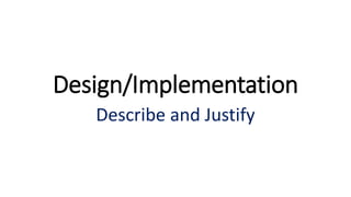 Design/Implementation
Describe and Justify
 