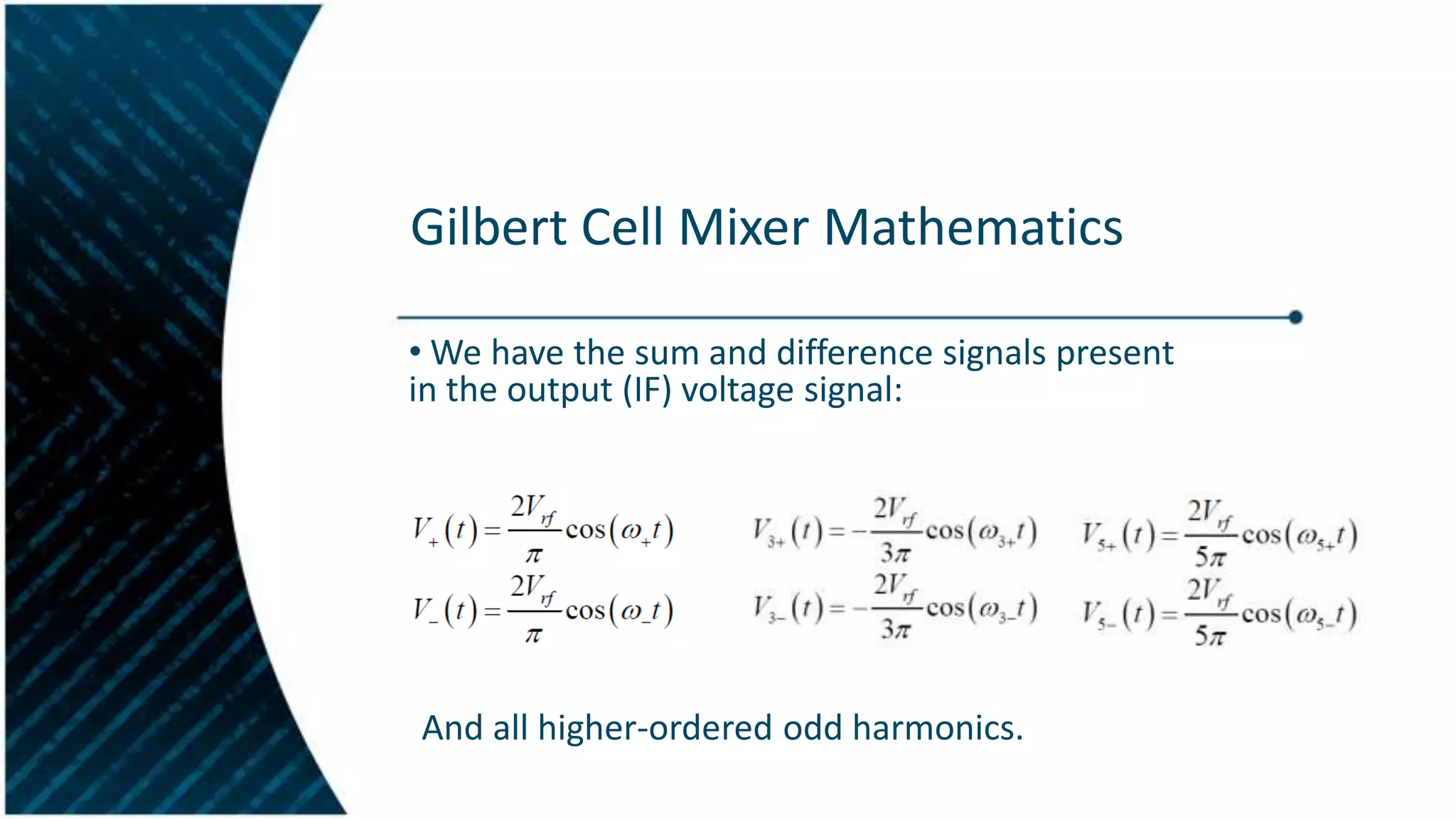 Gilbert Cell Mixer Mathematics
• We have the sum and difference signals present
in the output (IF) voltage signal:

And all higher-ordered odd harmonics.

 