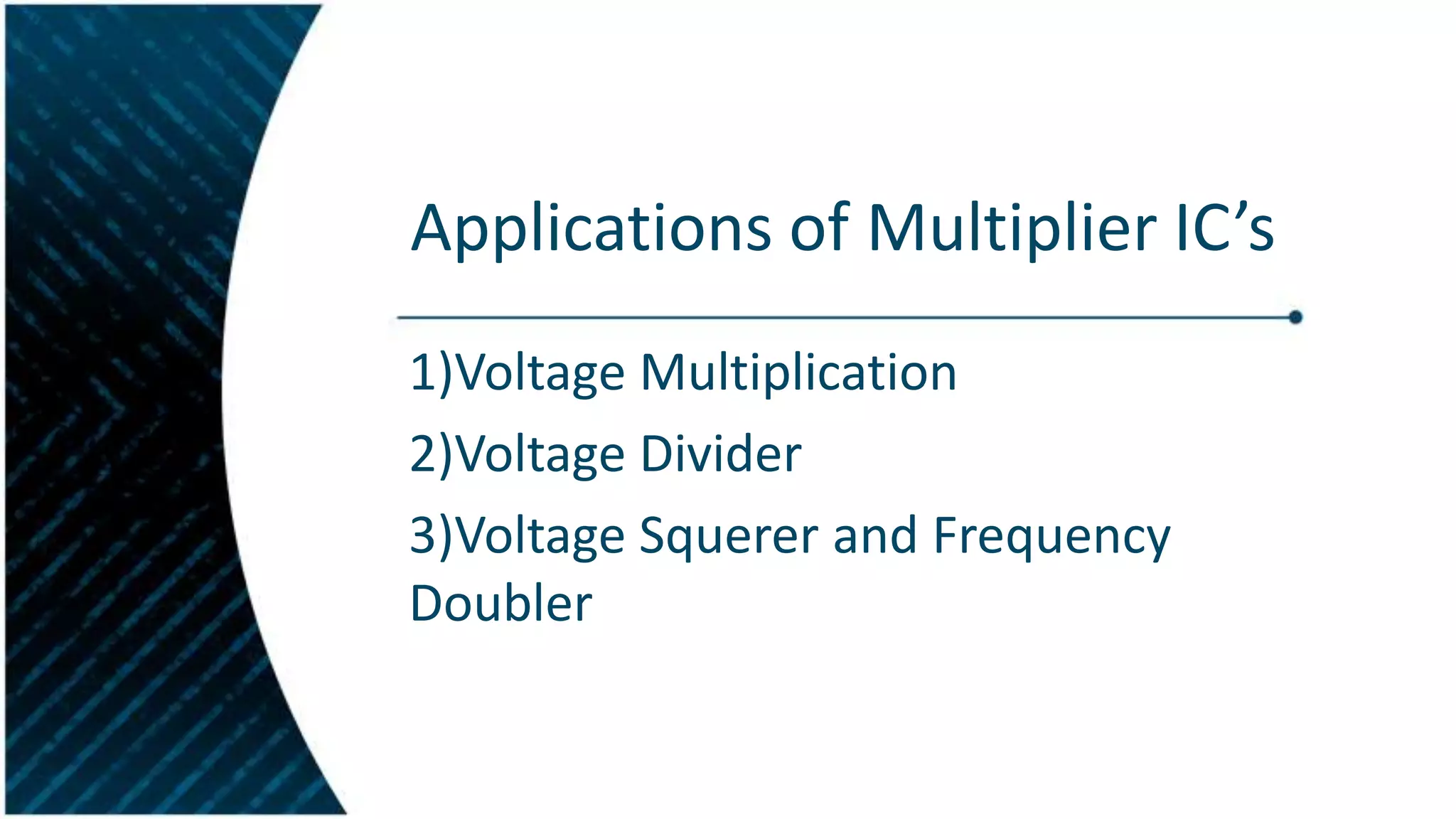 Applications of Multiplier IC’s
1)Voltage Multiplication
2)Voltage Divider
3)Voltage Squerer and Frequency
Doubler

 
