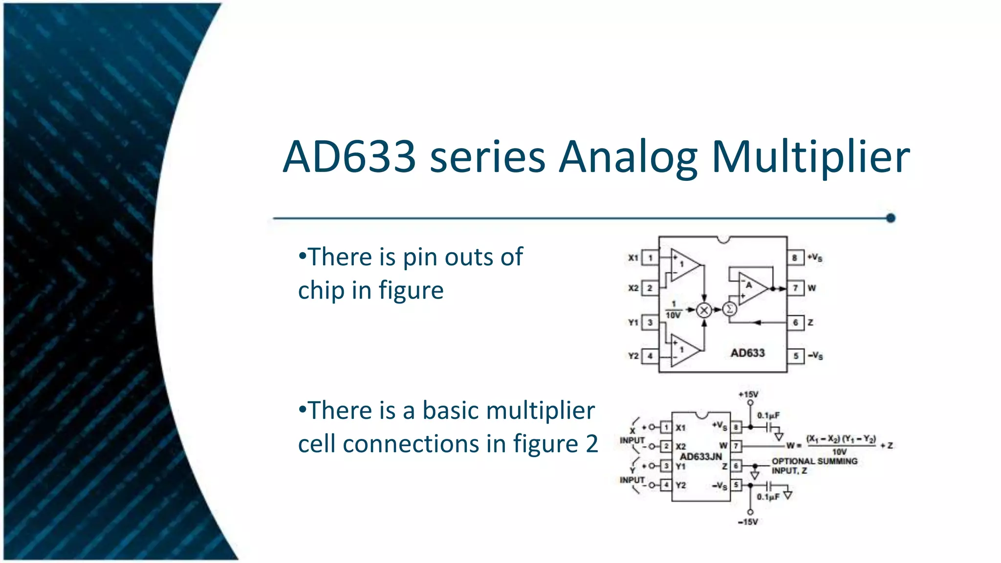 AD633 series Analog Multiplier
•There is pin outs of AD633
chip in figure

•There is a basic multiplier
cell connections in figure 2

 
