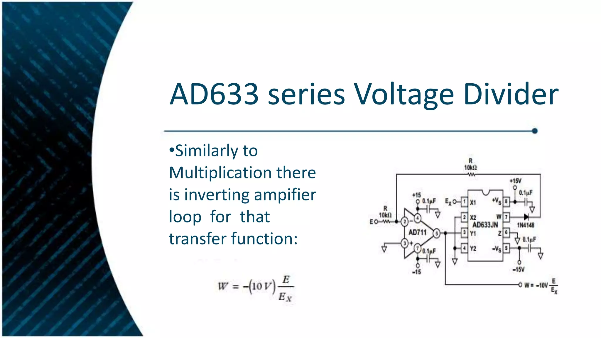 AD633 series Voltage Divider
•Similarly to
Multiplication there
is inverting ampifier
loop for that
transfer function:

 