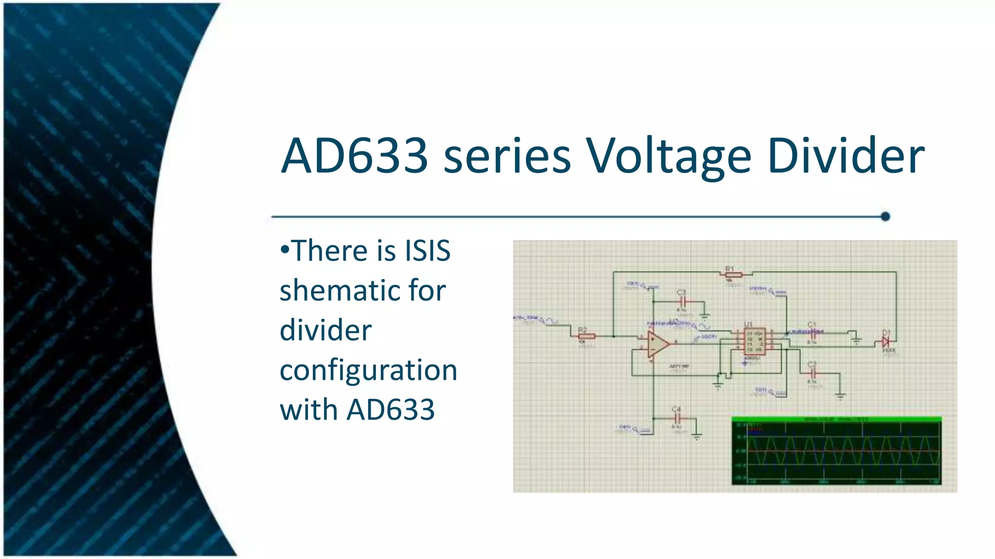 AD633 series Voltage Divider
•There is ISIS
shematic for
divider
configuration
with AD633

 