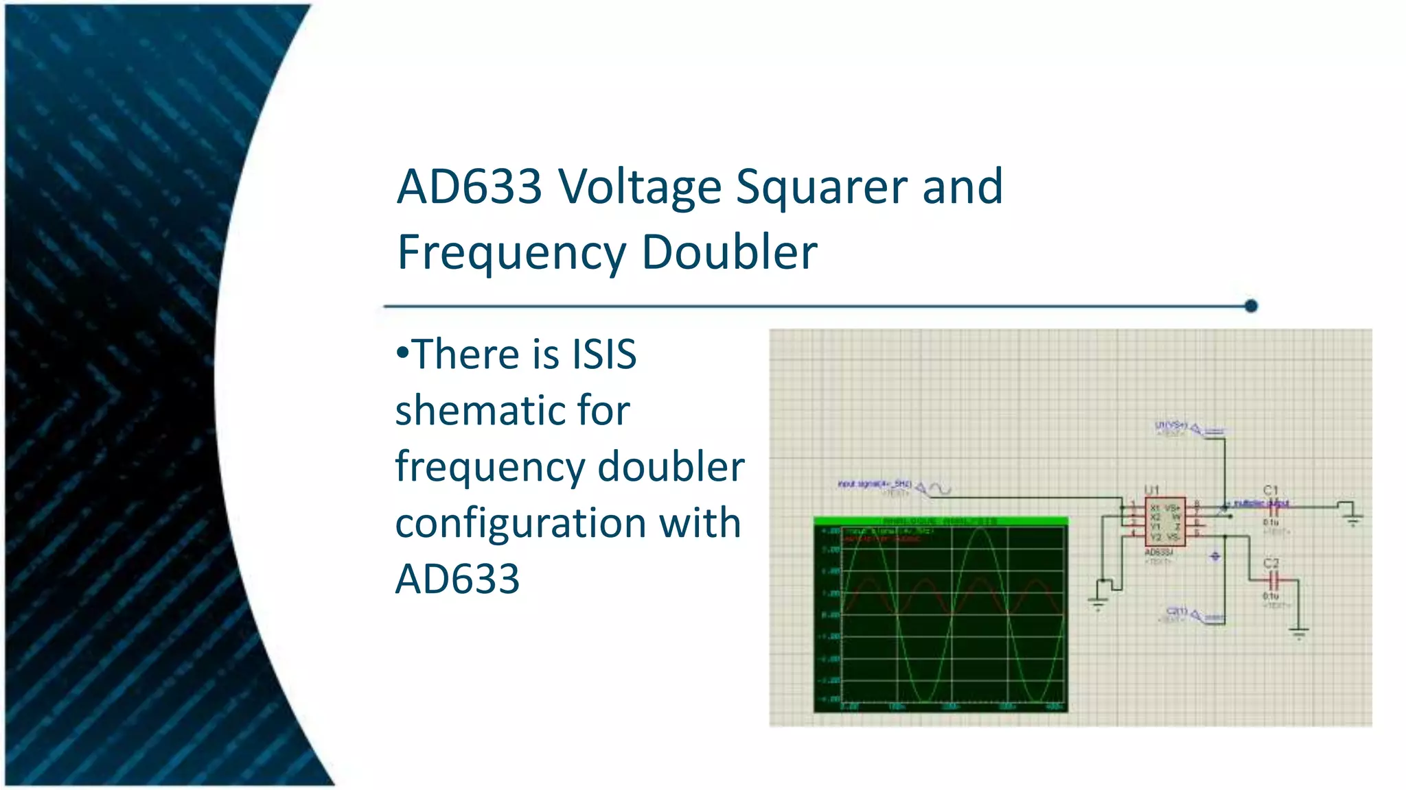 AD633 Voltage Squarer and
Frequency Doubler
•There is ISIS
shematic for
frequency doubler
configuration with
AD633

 