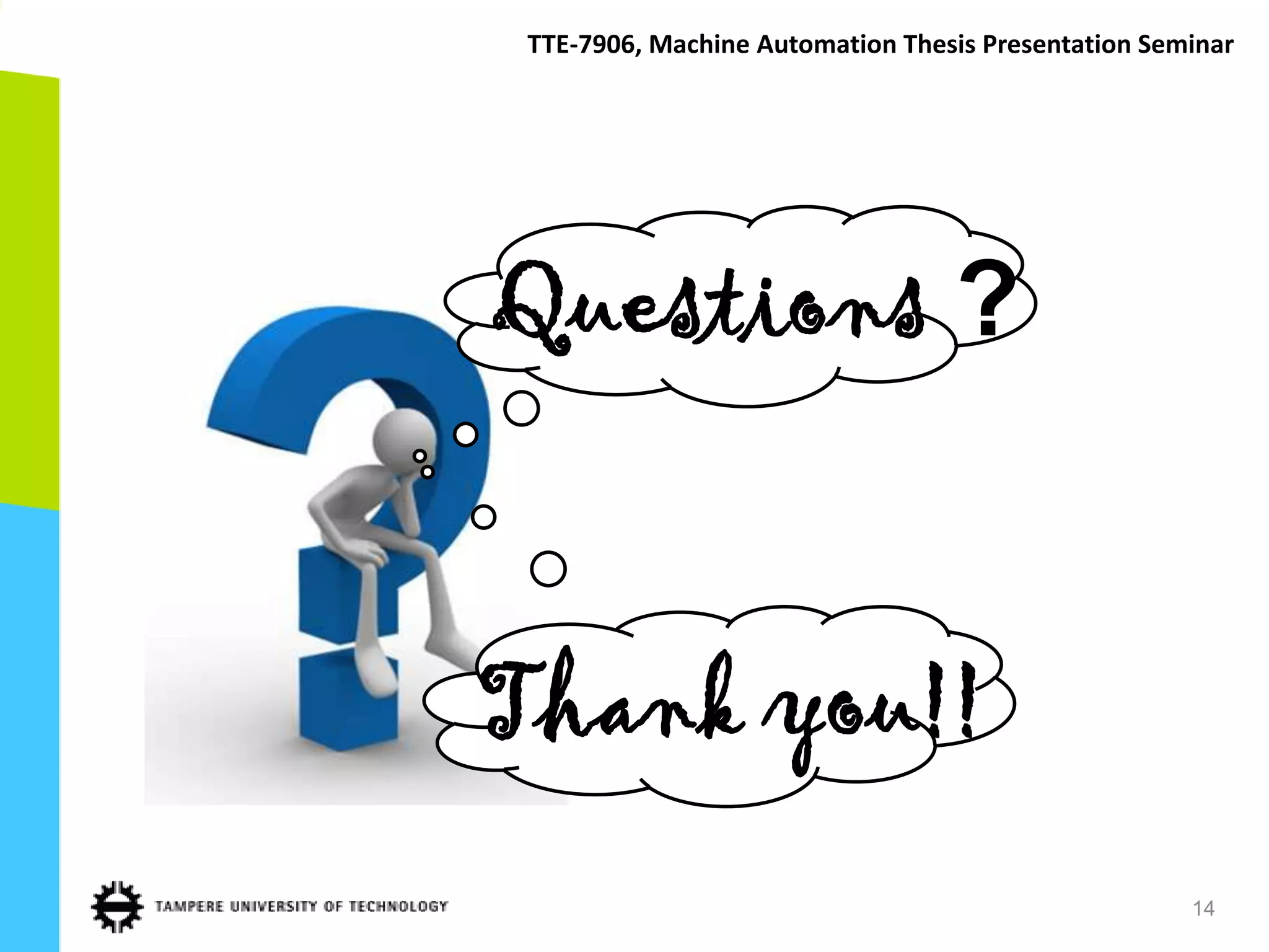 TTE-7906, Machine Automation Thesis Presentation Seminar




Questions ?


Thank you!!
                                                        14
                                                   14
 