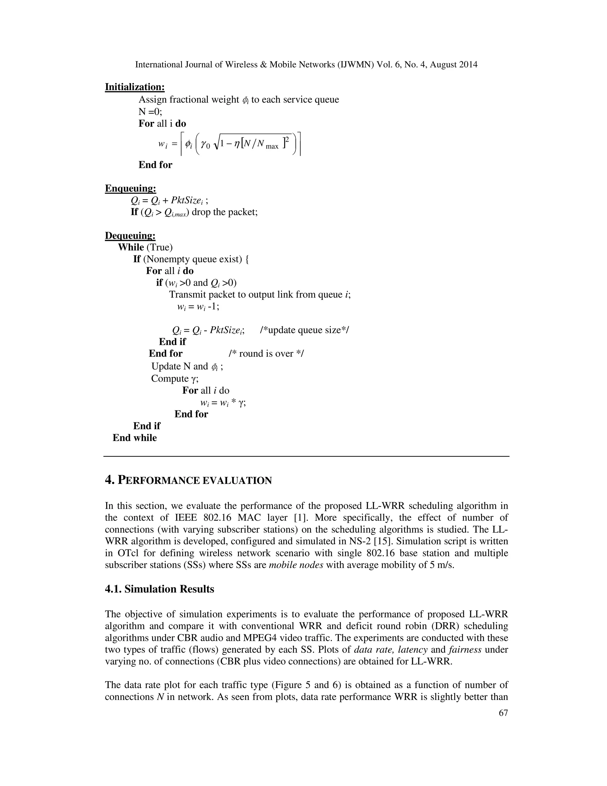 International Journal of Wireless  Mobile Networks (IJWMN) Vol. 6, No. 4, August 2014 
67 
Initialization: 
Assign fractional weight 
ɸ 
i to each service queue 
N =0; 
For all i do 
 

 
= − 2 
[ ]  
 
 
	 

 
 