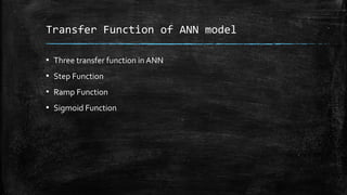 Transfer Function of ANN model
▪ Three transfer function in ANN
▪ Step Function
▪ Ramp Function
▪ Sigmoid Function
 