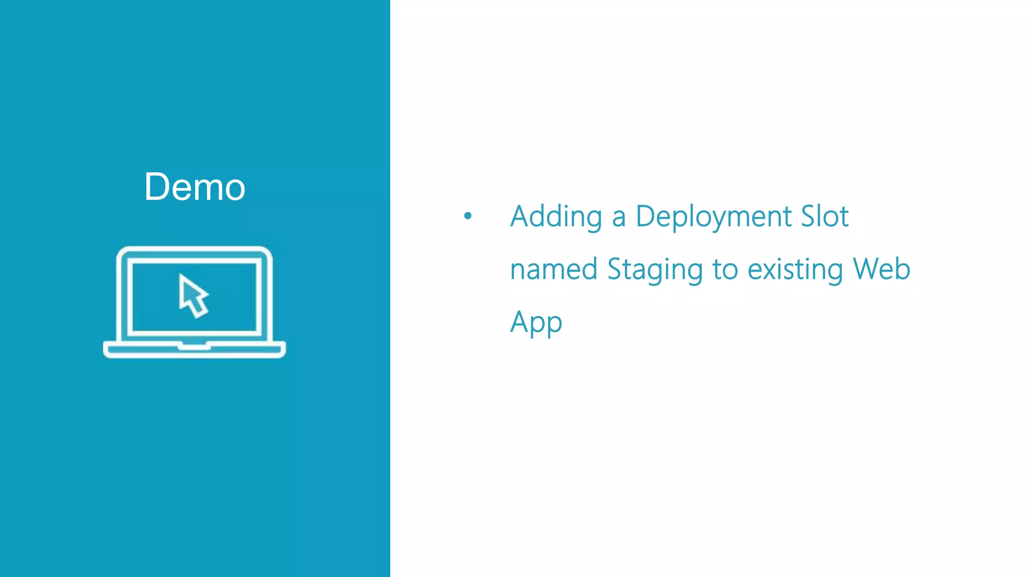 Demo
• Adding a Deployment Slot
named Staging to existing Web
App
 