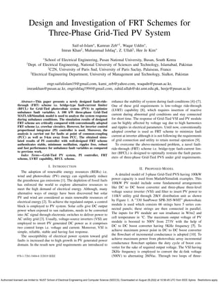Design and Investigation of FRT Schemes for
Three-Phase Grid-Tied PV System
Saif-ul-Islam∗, Kamran Zeb∗†, Waqar Uddin∗,
Imran Khan‡, Muhammad Ishfaq∗, Z. Ullah§, Hee Je Kim∗
∗School of Electrical Engineering, Pusan National University, Busan, South Korea
†Dept. of Electrical Engineering, National University of Sciences and Technology, Islamabad, Pakistan
‡C2N, University of Paris Sud, University of Paris Saclay, Palaiseau, France
§Electrical Engineering Department, University of Management and Technology, Sialkot, Pakistan
engr.saifulislam19@gmail.com, kami zeb@yahoo.com, waqudn@pusan.ac.kr,
imrankhan@pusan.ac.kr, engrishfaq1994@gmail.com, zahid.ullah@skt.umt.edu.pk, heeje@pusan.ac.kr
Abstract—This paper presents a newly designed fault-ride-
through (FRT) scheme i.e. bridge-type fault-current limiter
(BFCL) for Grid-Tied photovoltaic system (PVS) to optimize
unbalance fault variables. A 100 kW three-phase Grid-Tied
MATLAB/Simulink model is used to analyze the system response
during unbalance conditions. The simulation results of designed
FRT scheme are critically compared with conventionally adopted
FRT scheme i.e. crowbar circuitry. However, for inverter control
proportional integrator (PI) controller is used. Moreover, the
analysis is carried out for faults at point of common-coupling
(PCC) as well as 5-km away from PCC. The obtained simu-
lated results of PI controller with well-designed FRT scheme
authenticates stable, minimum oscillation, ripples free, robust
and fast performance for unbalance fault variables as compared
to previous work.
Index Terms—Grid-Tied PV system, PI controller, FRT
scheme, LVRT capability, BFCL scheme.
I. INTRODUCTION
The adoption of renewable energy resources (RERs) i.e.
wind and photovoltaic (PV) energy can signiﬁcantly reduce
the greenhouse gas emissions [1]. The depletion of fossil fuels
has enforced the world to explore alternative resources to
meet the high demand of electrical energy. Although, many
alternative ways of energy have been discovered but solar
PV and wind are considered as main renewable resources of
electrical energy [2]. To achieve the regulated output, a control
block is employed to PV system. Solar cells give DC output
power when exposed to sun radiations, needs to be converted
into AC signal through electronic switches to deliver power to
AC utility grid [3]. Usually, voltage-source inverters (VSI) are
employed to invert PV generated DC power as it comprises
two control loops i.e. voltage and current. Moreover, VSI is
simple, reliable, stable and having fast response.
The susceptibility of electrical power system toward grid
faults is increased due to high growth in PV generated power
domain. In the result new grid requirements are introduced to
enhance the stability of system during fault conditions [4]–[7].
One of these grid requirements is low-voltage ride-through
(LVRT) capability [8], which requires insertion of reactive
current during abnormal grid conditions and stay connected
for short time. The response of Grid-Tied VSI and PV module
can be highly affected by voltage sag due to high harmonics
and ripples in electrical parameters. Until now, conventionally
adopted crowbar is used as FRT scheme to minimize fault
current at inverter although it is not following the requirements
of grid connection and utility to retain normal operation [9].
To overcome the above-mentioned problem, a navel fault-
ride-through (FRT) scheme i.e. bridge-type fault-current lim-
iter (BFCL) is designed to optimally restrain the fault param-
eters of three-phase Grid-Tied PVS under grid requirements.
II. PROPOSED MODEL
A detailed model of 3-phase Grid-Tied PVS having 100kW
power capacity is used from Matlab/Simulink examples. This
100kW PV model include some fundamental arrangements
like DC to DC boost converter and three-phase three-level
voltage source inverter (VSI) and ﬁlter to insert PV power to
110kV utility grid through 20kV distribution unit as shown
by Figure 1. A ”330 SunPower SPR-305-WHT” photovoltaic
module is used which consists 66 strings have 5 series con-
nected panels; these strings are then connected in parallel.
The inputs for PV module are sun irradiance in W/m2 and
cell temperature in °C. The maximum output voltage of PV
module is boosted to 500V from 273V with the help of
DC to DC boost converter having 5KHz frequency [?]. To
achieve maximum power point in DC to DC boost converter
the ﬂowchart of incremental conductance is adopted [10]. To
achieve maximum power from photovoltaic array incremental
conductance ﬂowchart updates the duty cycle of boost con-
verter for the sake of required output voltage. The VSI having
2KHz frequency is employed to convert the dc-link voltage
(500V) to alternating 260Vac. Through two loops of three-
978-1-7281-5404-6 ©2019 IEEE
Authorized licensed use limited to: NUST School of Electrical Engineering and Computer Science (SEECS). Downloaded on August 29,2022 at 10:56:45 UTC from IEEE Xplore. Restrictions apply.
 