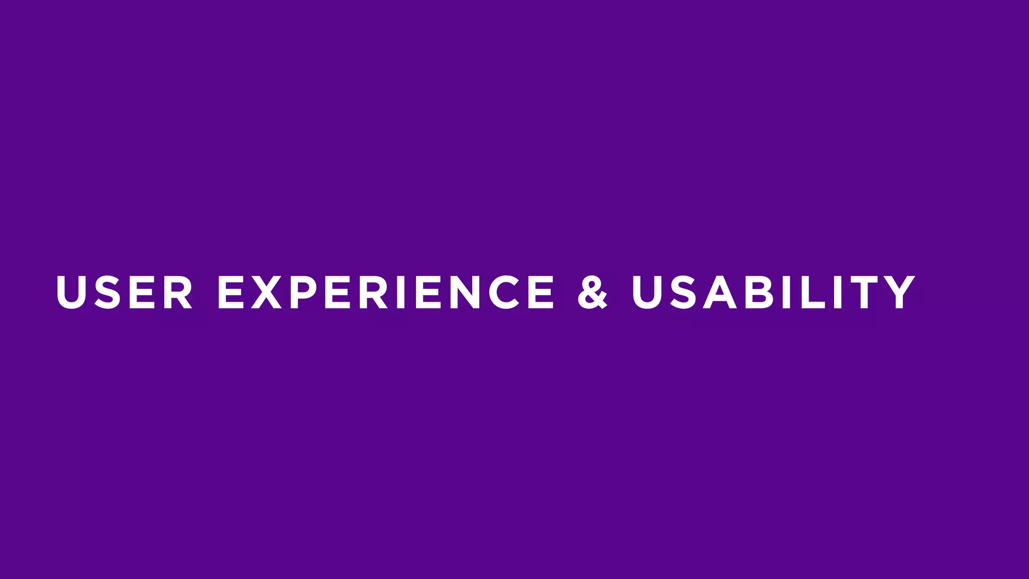 USER EXPERIENCE & USABILITY
 