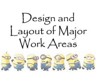 Design and
Layout of Major
Work Areas
 