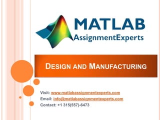 DESIGN AND MANUFACTURING
Visit: www.matlabassignmentexperts.com
Email: info@matlabassignmentexperts.com
Contact: +1 315(557)-6473
 