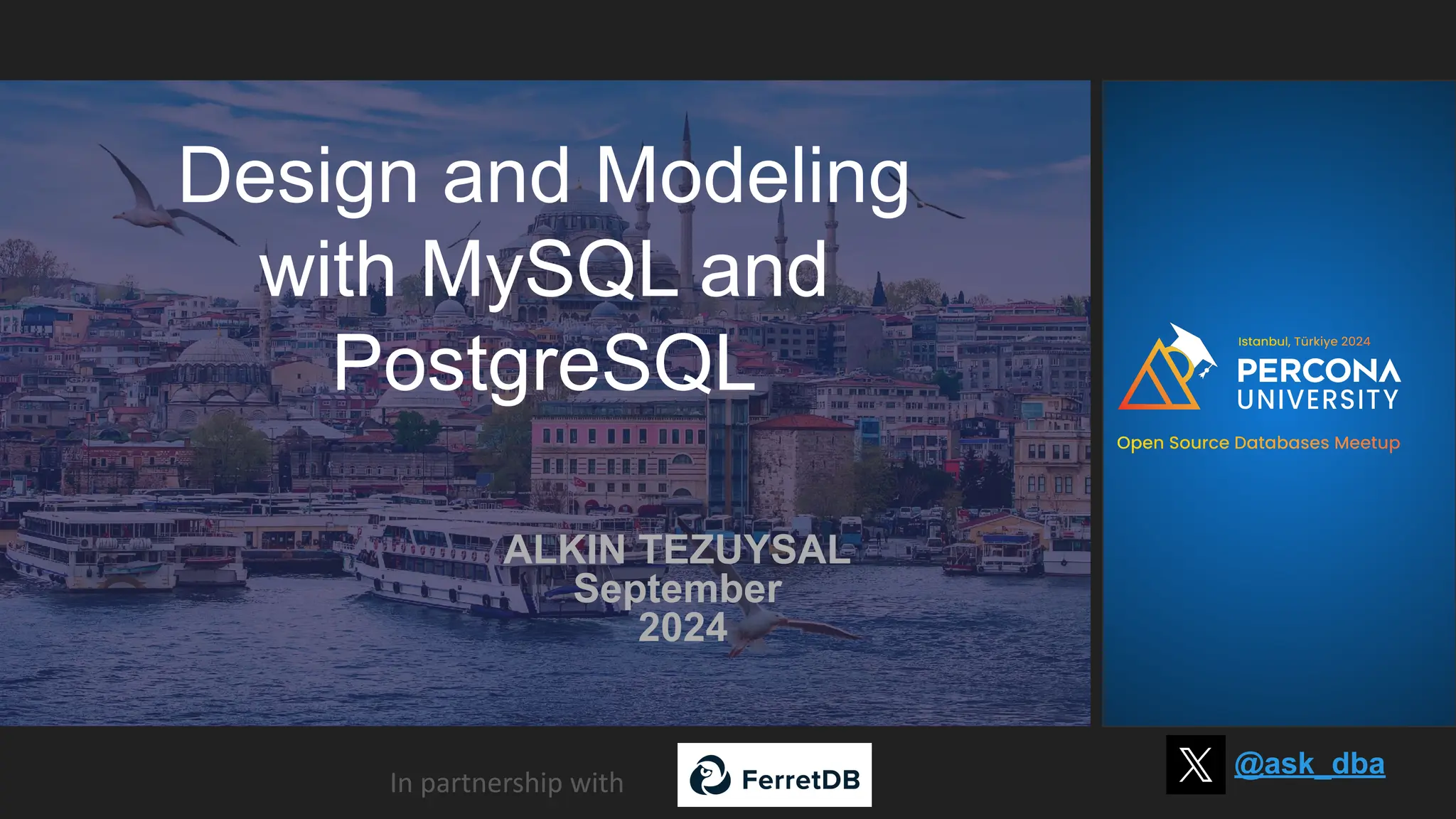 In partnership with Design and Modeling with MySQL and PostgreSQL ALKIN TEZUYSAL September 2024 @ask_dba 