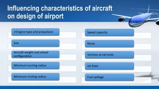 Influencing characteristics of aircraft
on design of airport
Engine type and propulsion
Size
Aircraft weight and wheel
co...
