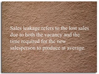Sales leakage refers to the lost sales due to both the vacancy and the time required for the new salesperson to produce at...