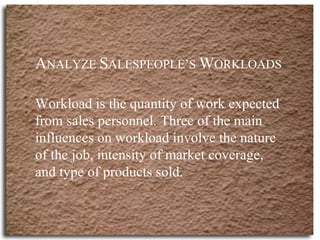 A NALYZE  S ALESPEOPLE’S  W ORKLOADS   Workload is the quantity of work expected from sales personnel. Three of the main i...