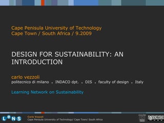 carlo vezzoli politecnico di milano  .  INDACO dpt.  .   DIS  .  faculty of design  .   Italy Learning Network on Sustainability Cape Penisula University of Technology Cape Town  / South Africa / 9.2009 DESIGN FOR SUSTAINABILITY: AN INTRODUCTION Carlo Vezzoli Cape Penisula University of Technology /  Cape Town / South Africa 