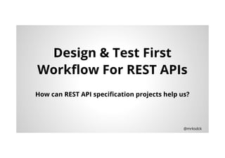 @mrksdck
Design & Test First
Workflow For REST APIs
How can REST API specification projects help us?
 
