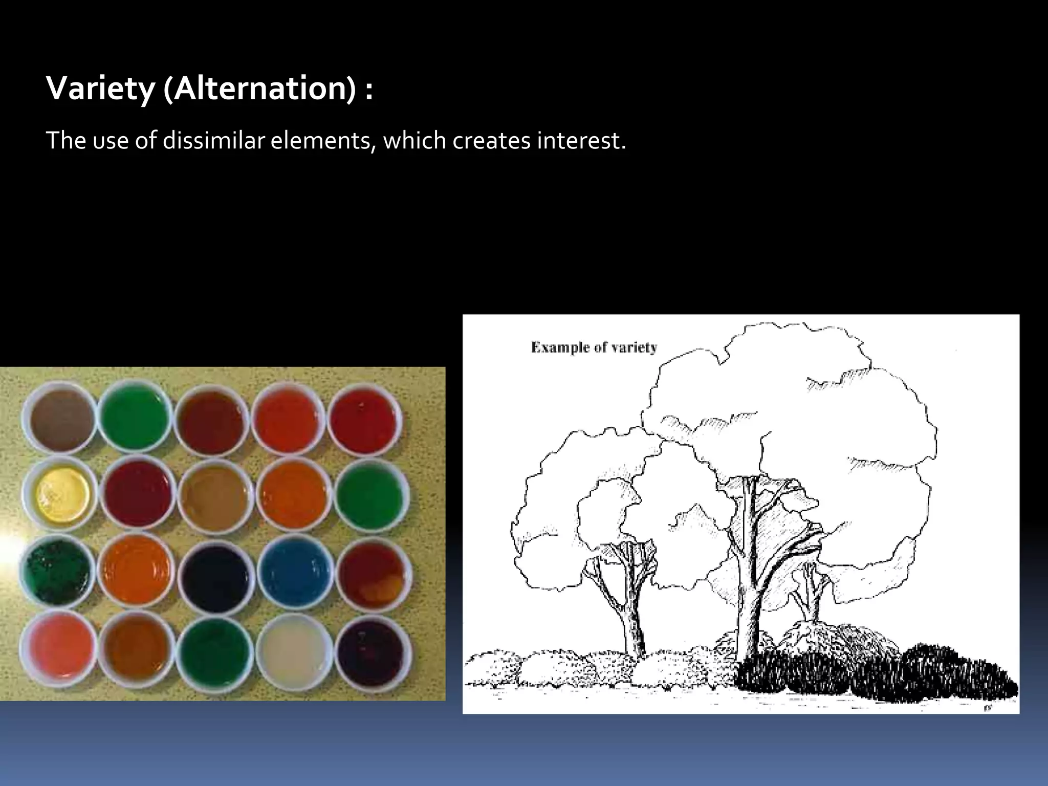 Variety (Alternation) :
The use of dissimilar elements, which creates interest.
 