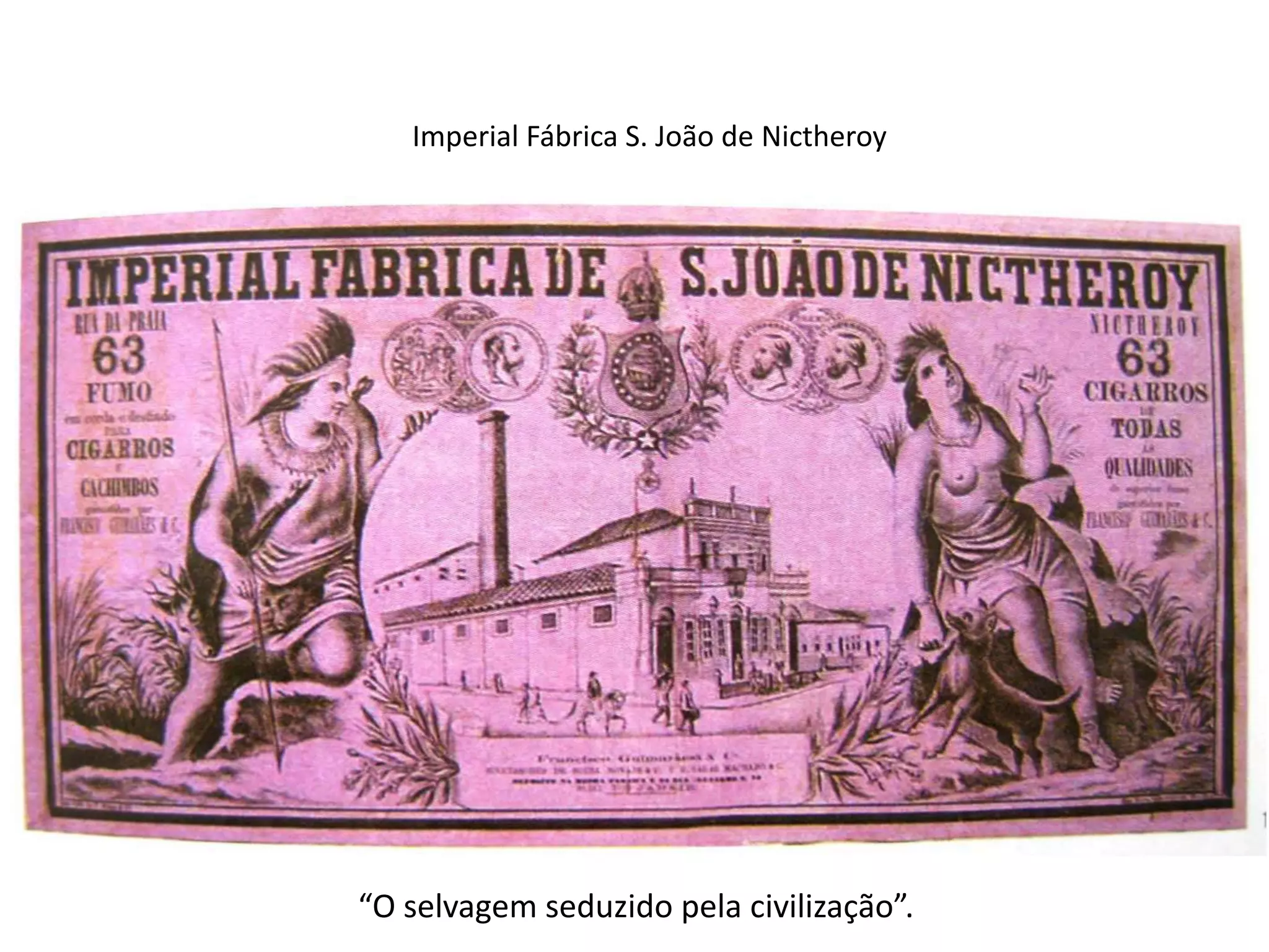 Imperial Fábrica S. João de Nictheroy




“O selvagem seduzido pela civilização”.
 