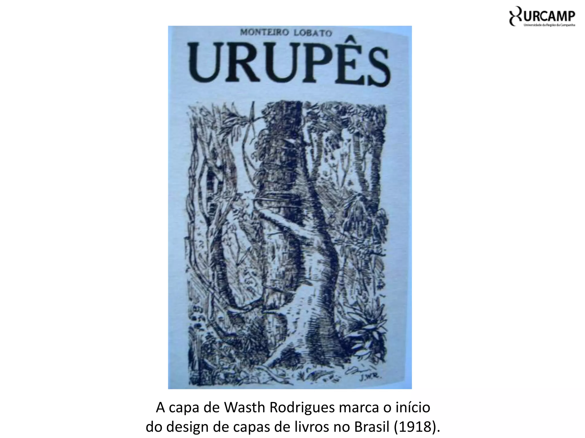 A capa de Wasth Rodrigues marca o início
do design de capas de livros no Brasil (1918).
 