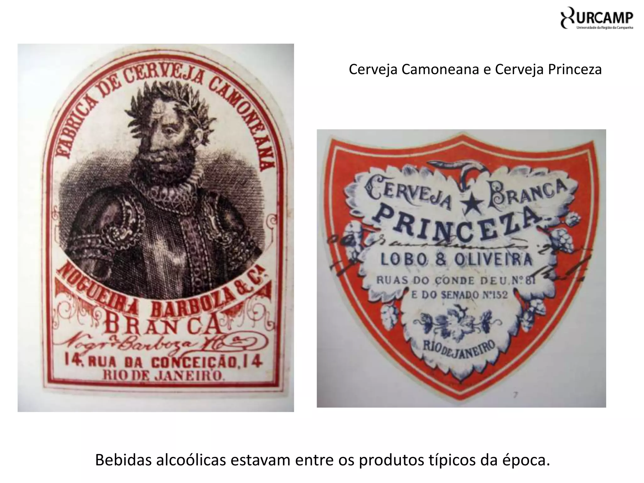 Cerveja Camoneana e Cerveja Princeza




Bebidas alcoólicas estavam entre os produtos típicos da época.
 