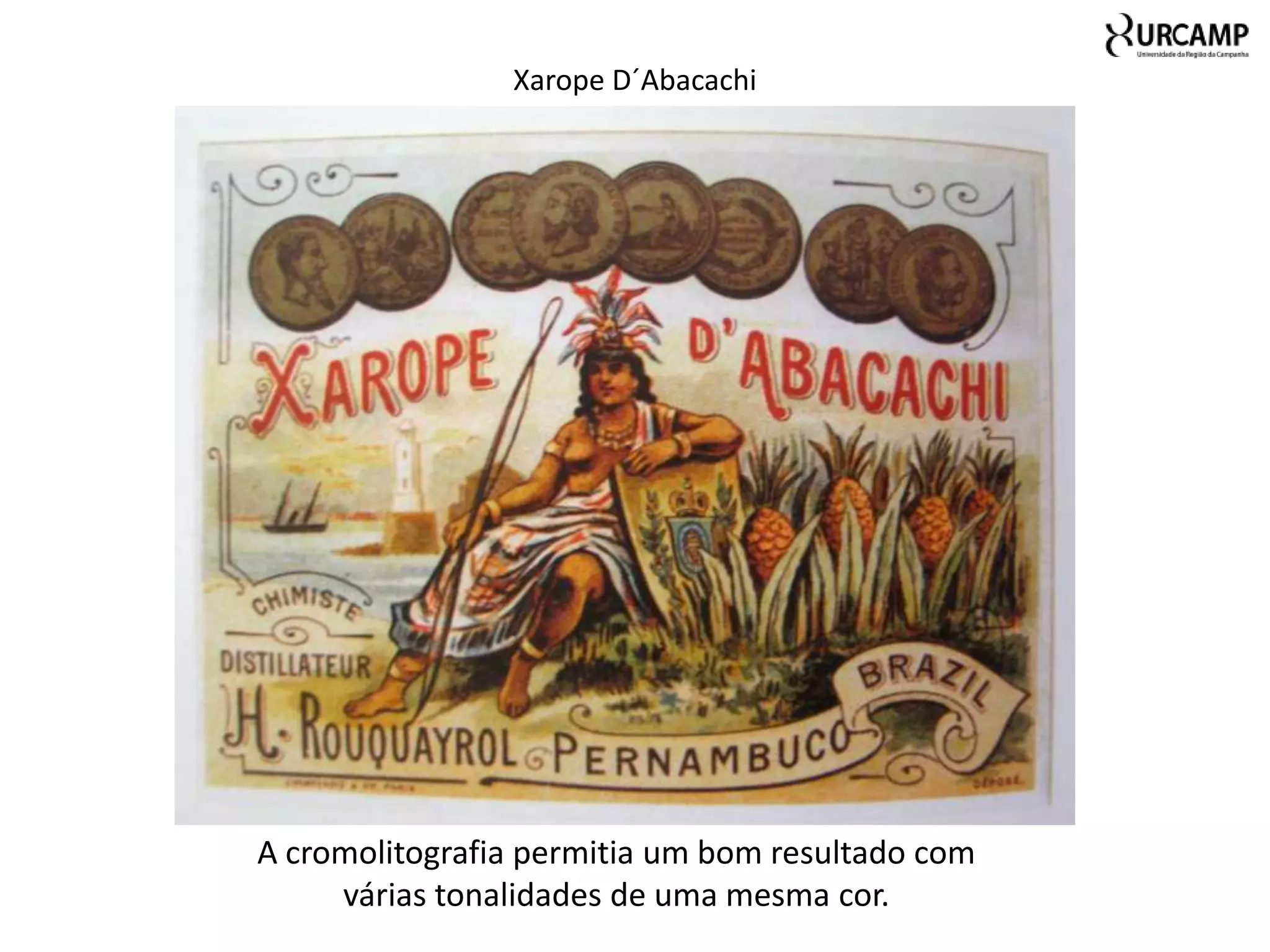 Xarope D´Abacachi




A cromolitografia permitia um bom resultado com
     várias tonalidades de uma mesma cor.
 
