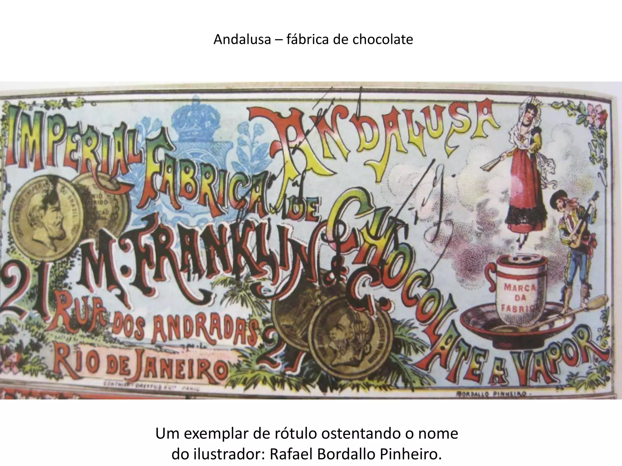 Andalusa – fábrica de chocolate




Um exemplar de rótulo ostentando o nome
 do ilustrador: Rafael Bordallo Pinheiro.
 