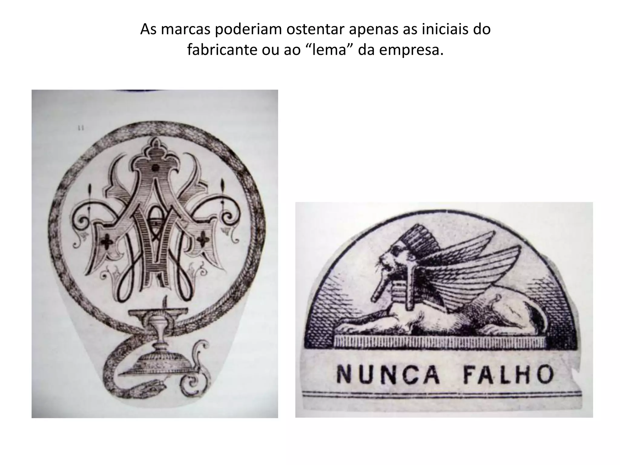As marcas poderiam ostentar apenas as iniciais do
      fabricante ou ao “lema” da empresa.
 