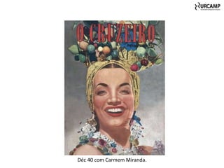 Déc 40 com Carmem Miranda.
 