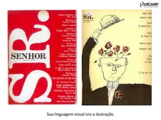 Sua linguagem visual era a ilustração.
 