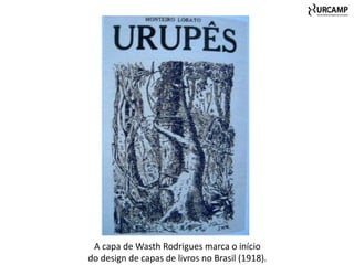 A capa de Wasth Rodrigues marca o início
do design de capas de livros no Brasil (1918).
 