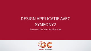 DESIGN APPLICATIF AVEC
SYMFONY2
Zoom sur la Clean Architecture
 