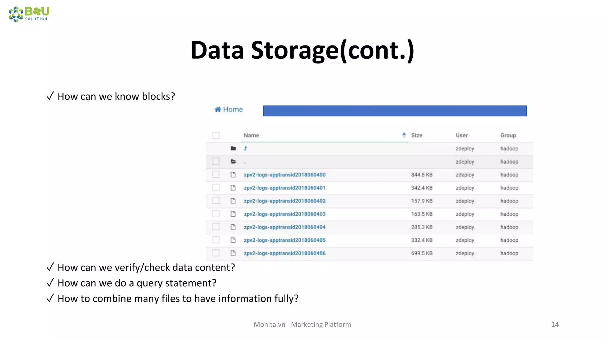 Data Storage(cont.)
✓ How can we know blocks?
✓ How can we verify/check data content?
✓ How can we do a query statement?
✓ How to combine many files to have information fully?
Monita.vn - Marketing Platform 14
 