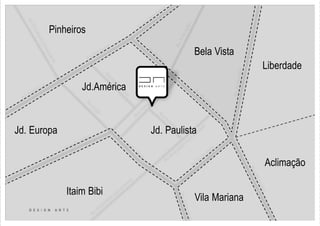 Pinheiros
Aclimação
Liberdade
Bela Vista
Vila Mariana
Itaim Bibi
Jd. PaulistaJd. Europa
Jd.América
 