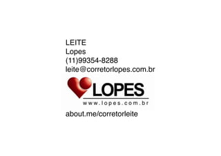 LEITE
Lopes
(11)99354-8288
leite@corretorlopes.com.br




about.me/corretorleite
 