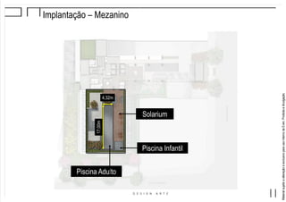 MaterialsujeitoaalteraçãoeexclusivoparausointernodaEven.Proibidaadivulgação.
Implantação – Mezanino
Piscina Adulto
Piscina Infantil
Solarium
17,00m 4,32m
 