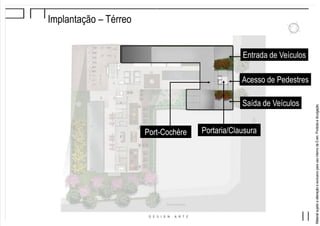 MaterialsujeitoaalteraçãoeexclusivoparausointernodaEven.Proibidaadivulgação.
Implantação – Térreo
Entrada de Veículos
Saída de Veículos
Acesso de Pedestres
Portaria/ClausuraPort-Cochére
 