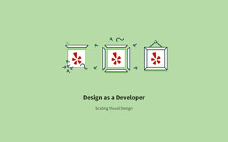 4x
Scaling Visual Design
Design as a Developer
 