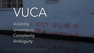 Global warming
VUCA
Volatility
Uncertainty
Complexity
Ambiguity
Image: https://www.flickr.com/photos/londonmatt/4203327856
 