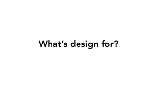 Whats design for?
 