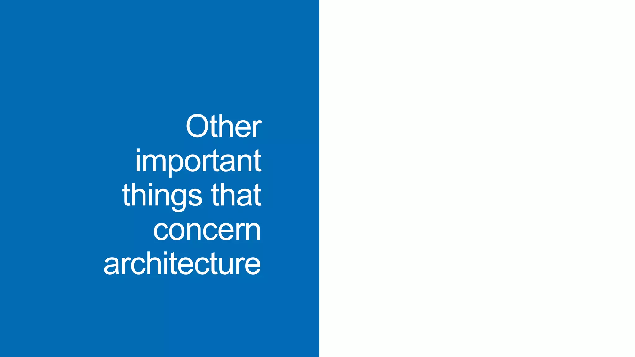 Other
important
things that
concern
architecture

 