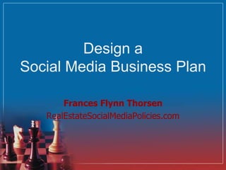 Design a Social Media Business Plan Frances Flynn Thorsen RealEstateSocialMediaPolicies.com 