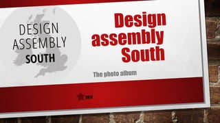 Design
assembly
South
The photo album
2017
 